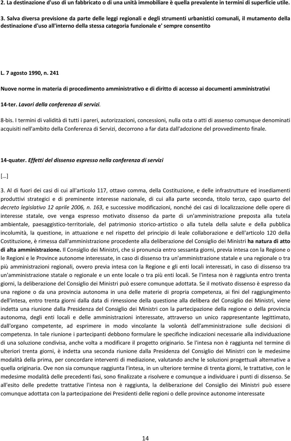 consentito L. 7 agosto 1990, n. 241 Nuove norme in materia di procedimento amministrativo e di diritto di accesso ai documenti amministrativi 14-ter. Lavori della conferenza di servizi. 8-bis.