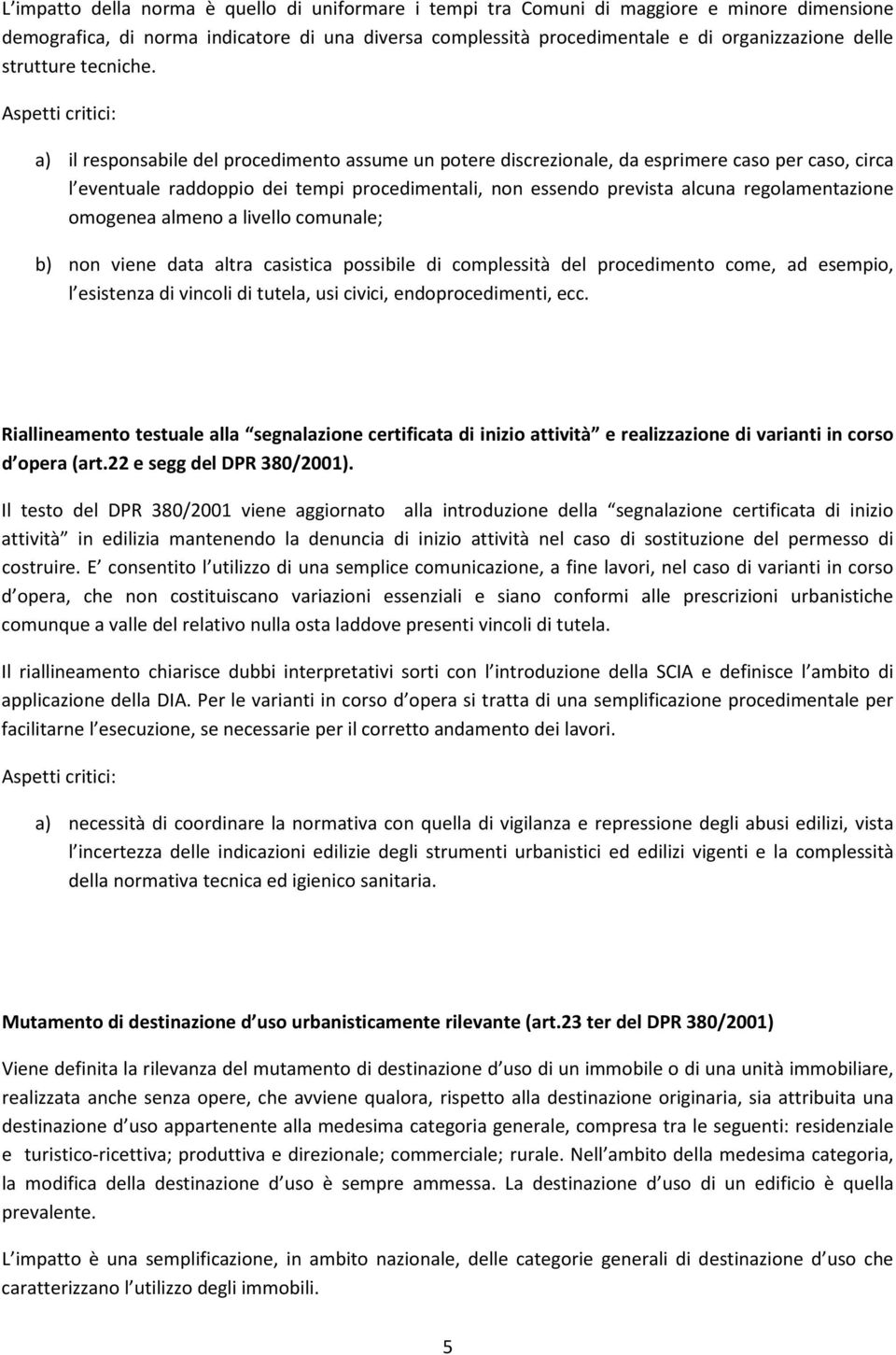 Aspetti critici: a) il responsabile del procedimento assume un potere discrezionale, da esprimere caso per caso, circa l eventuale raddoppio dei tempi procedimentali, non essendo prevista alcuna