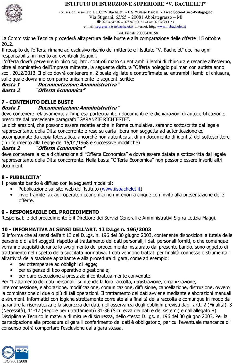 L offerta dovrà pervenire in plico sigillato, controfirmato su entrambi i lembi di chiusura e recante all esterno, oltre al nominativo dell Impresa mittente, la seguente dicitura Offerta noleggio