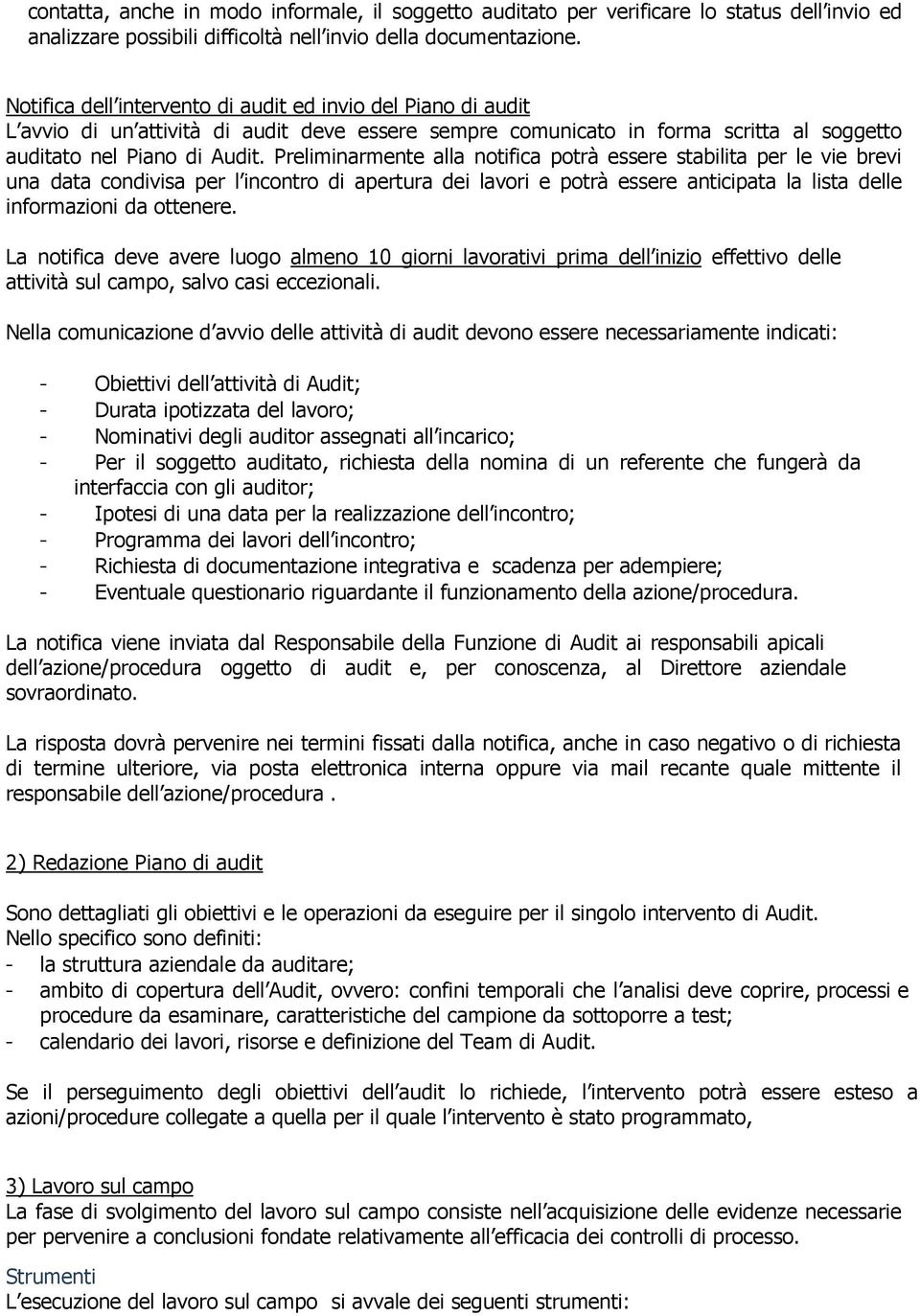 Preliminarmente alla notifica potrà essere stabilita per le vie brevi una data condivisa per l incontro di apertura dei lavori e potrà essere anticipata la lista delle informazioni da ottenere.