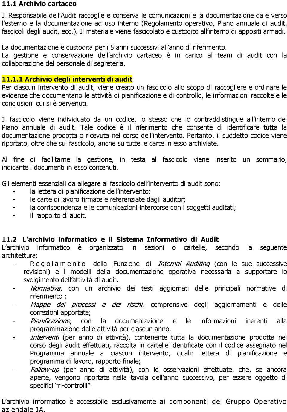 La documentazione è custodita per i 5 anni successivi all anno di riferimento.