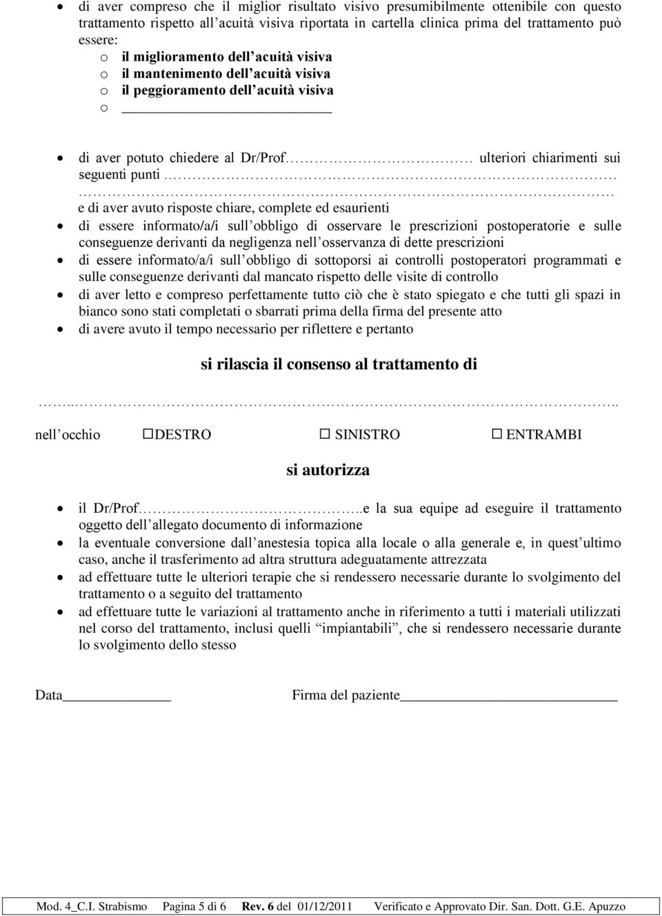 e di aver avuto risposte chiare, complete ed esaurienti di essere informato/a/i sull obbligo di osservare le prescrizioni postoperatorie e sulle conseguenze derivanti da negligenza nell osservanza di