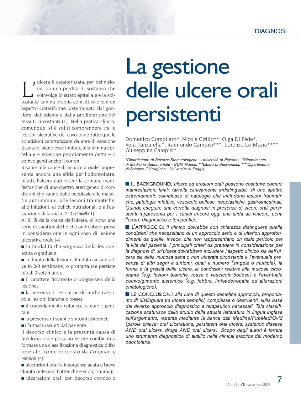 Nella pratica clinica, comunque, si è soliti comprendere tra le lesioni ulcerative del cavo orale tutte quelle condizioni caratterizzate da aree di erosione tissutale, siano esse limitate alla lamina