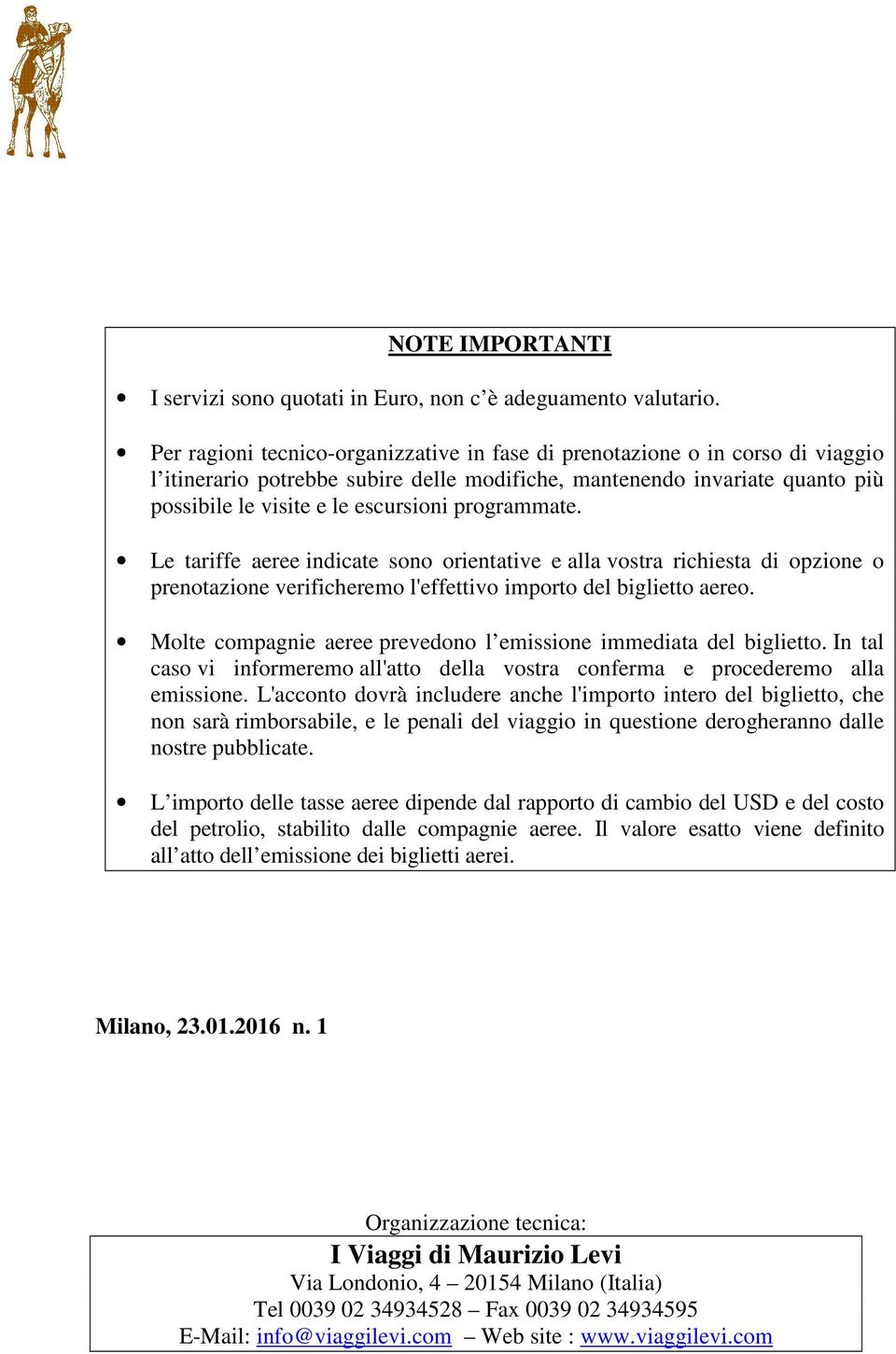 programmate. Le tariffe aeree indicate sono orientative e alla vostra richiesta di opzione o prenotazione verificheremo l'effettivo importo del biglietto aereo.