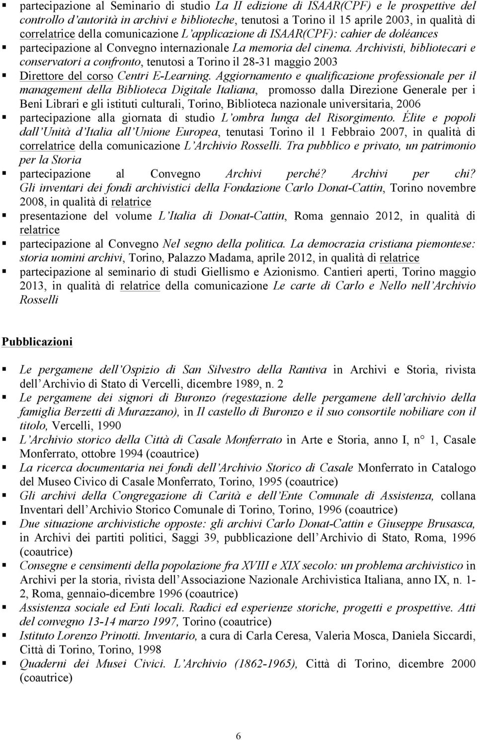 Archivisti, bibliotecari e conservatori a confronto, tenutosi a Torino il 28-31 maggio 2003 Direttore del corso Centri E-Learning.