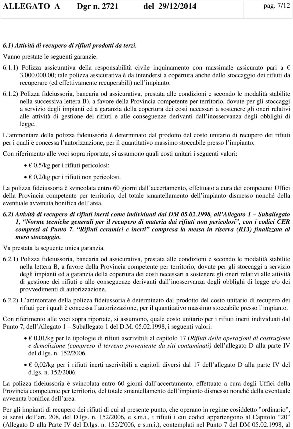 2) Polizza fideiussoria, bancaria od assicurativa, prestata alle condizioni e secondo le modalità stabilite nella successiva lettera B), a favore della Provincia competente per territorio, dovute per