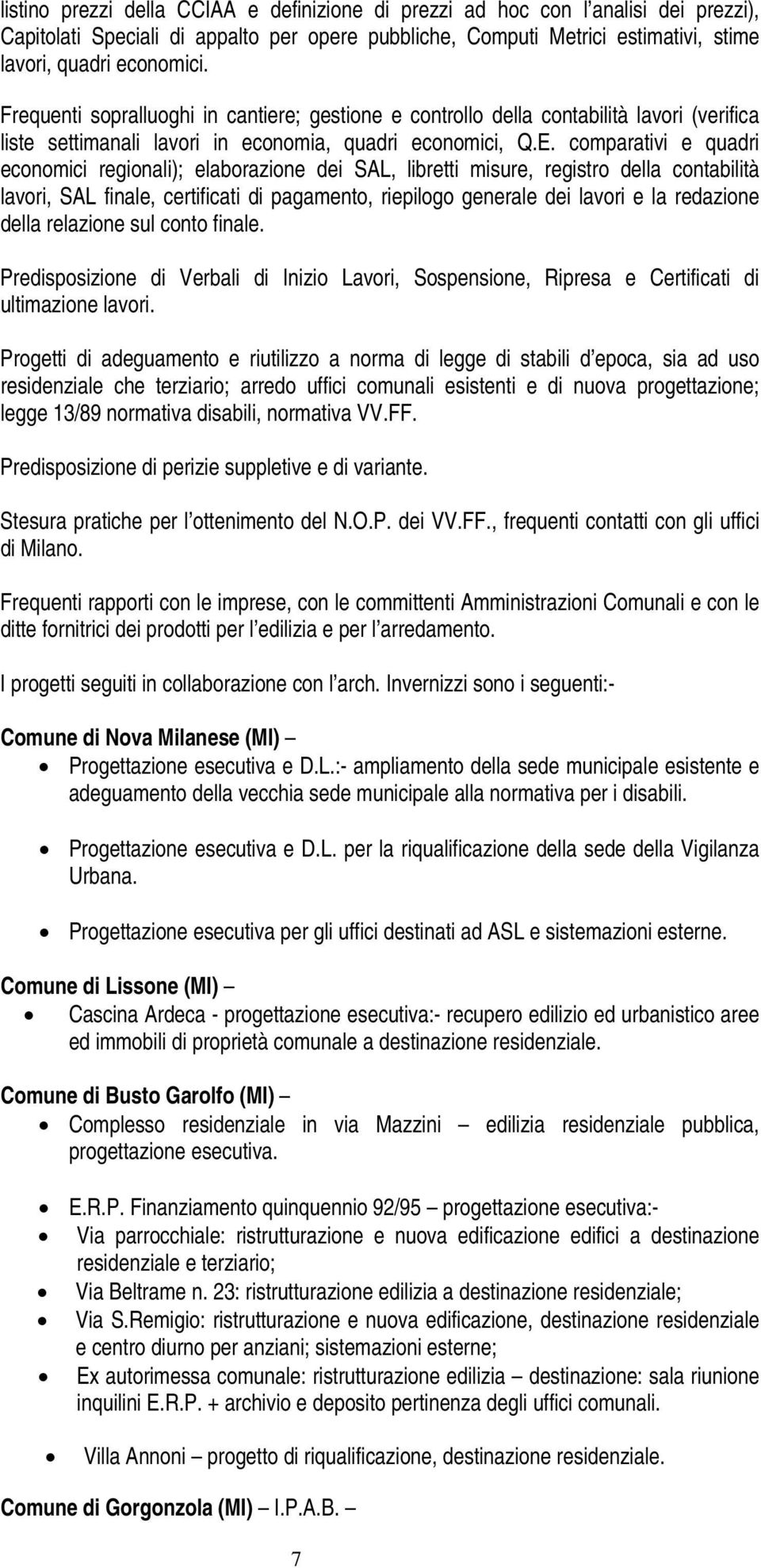 comparativi e quadri economici regionali); elaborazione dei SAL, libretti misure, registro della contabilità lavori, SAL finale, certificati di pagamento, riepilogo generale dei lavori e la redazione