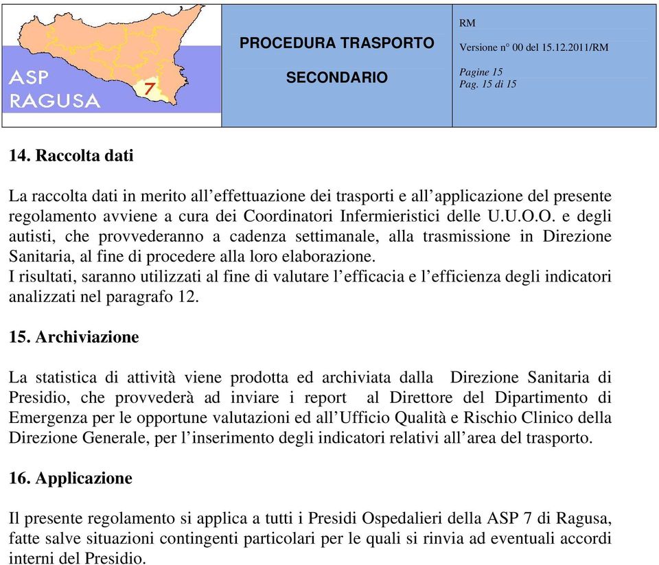 I risultati, saranno utilizzati al fine di valutare l efficacia e l efficienza degli indicatori analizzati nel paragrafo 12. 15.