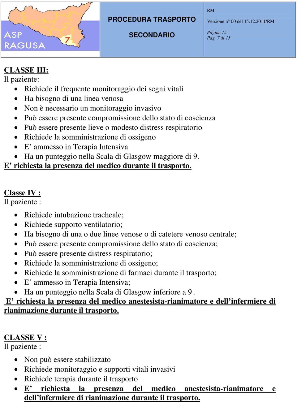 maggiore di 9. E richiesta la presenza del medico durante il trasporto.