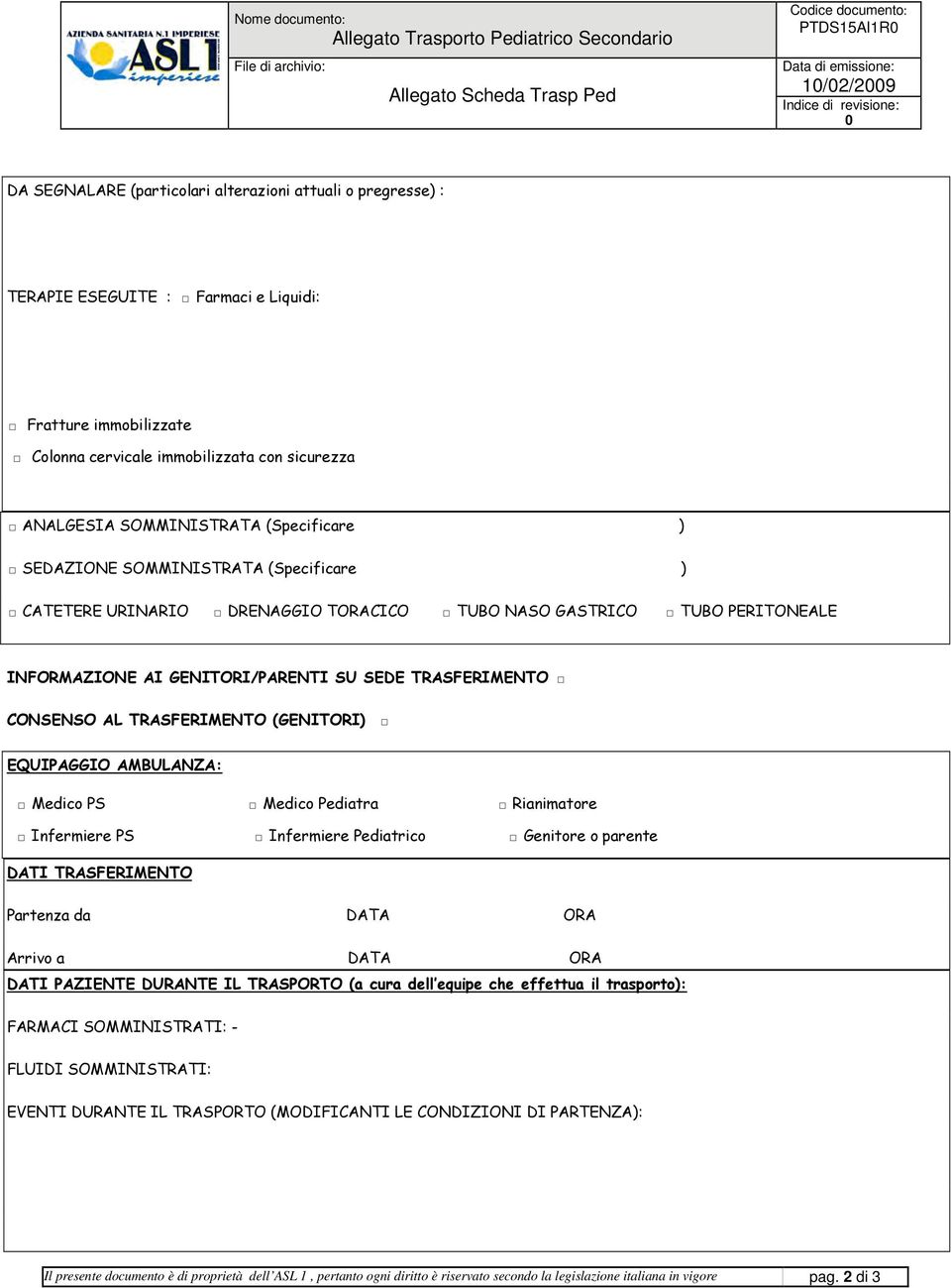 PERITONEALE INFORMAZIONE AI GENITORI/PARENTI SU SEDE TRASFERIMENTO CONSENSO AL TRASFERIMENTO (GENITORI) EQUIPAGGIO AMBULANZA: Medico PS Medico Pediatra Rianimatore Infermiere PS Infermiere Pediatrico