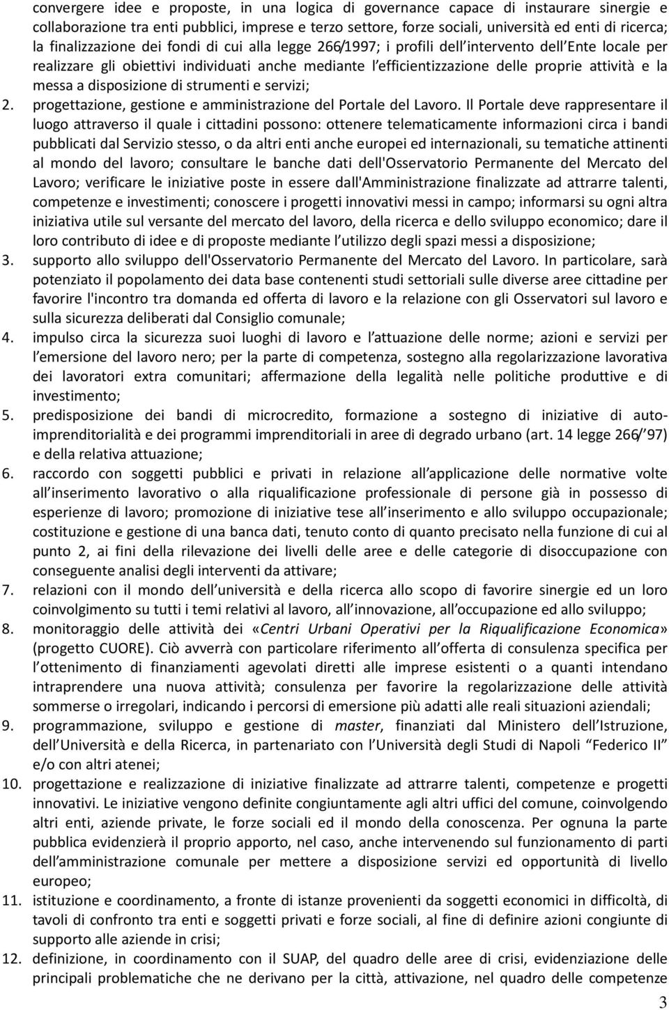 la messa a disposizione di strumenti e servizi; 2. progettazione, gestione e amministrazione del Portale del Lavoro.