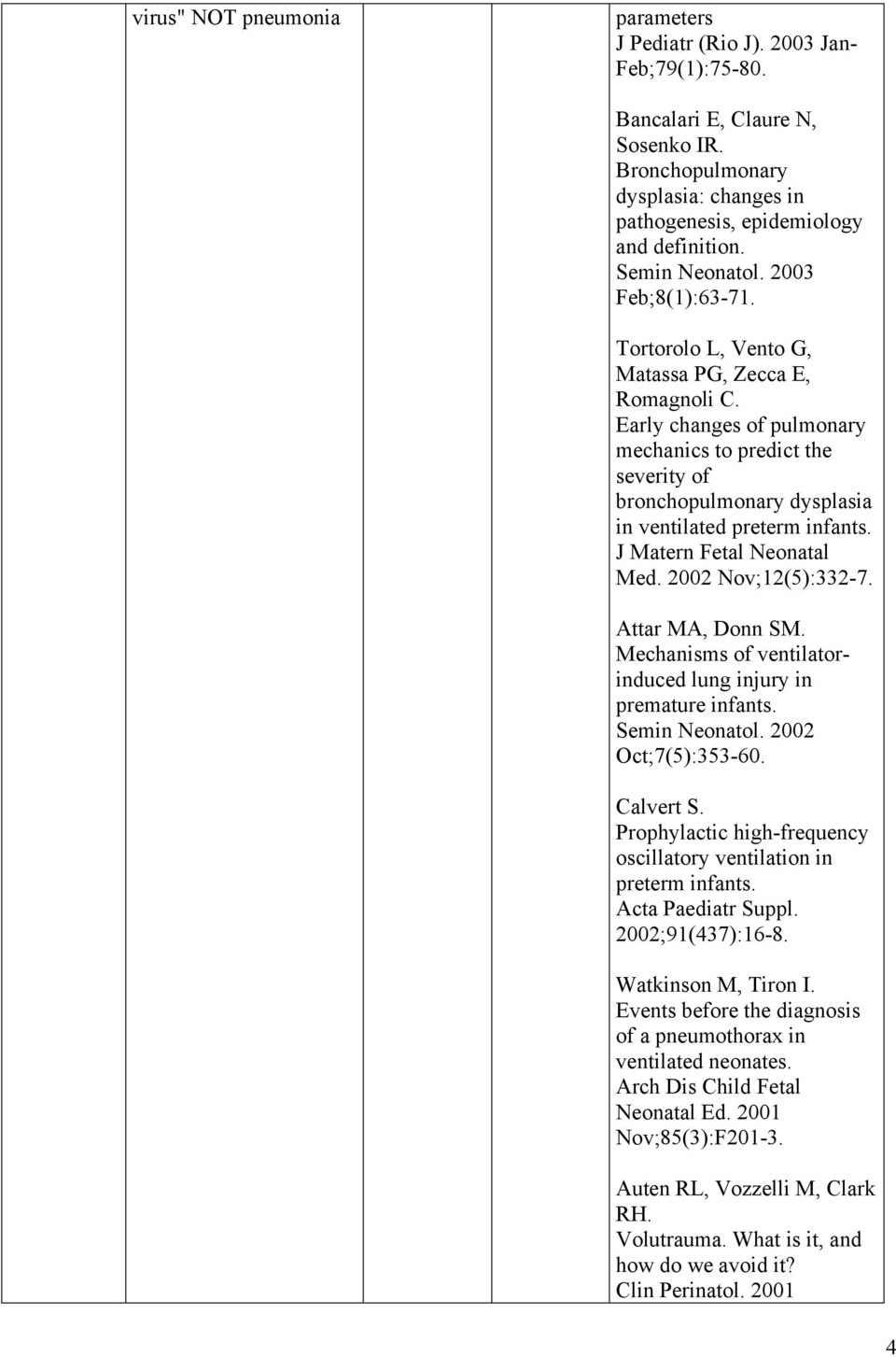 Early changes of pulmonary mechanics to predict the severity of bronchopulmonary dysplasia in ventilated preterm infants. J Matern Fetal Neonatal Med. 2002 Nov;12(5):332-7. Attar MA, Donn SM.