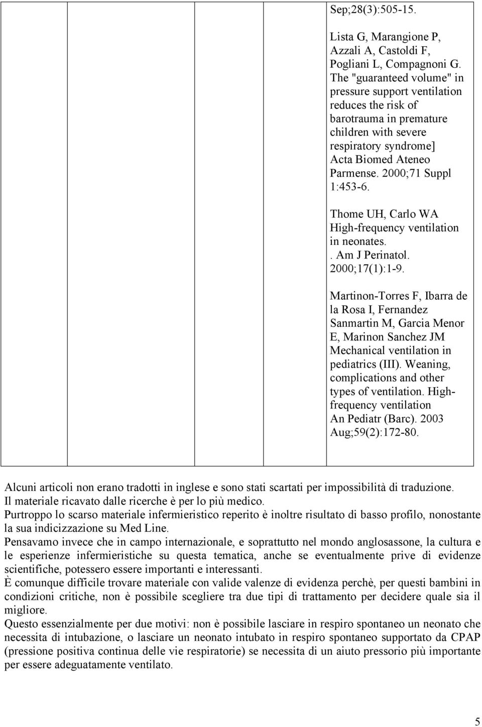 Thome UH, Carlo WA High-frequency ventilation in neonates.. Am J Perinatol. 2000;17(1):1-9.