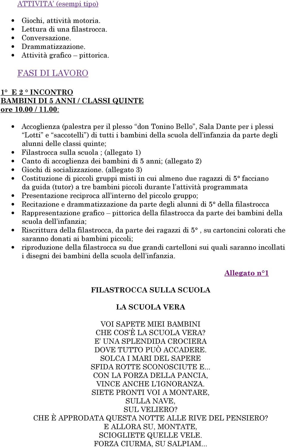 00: Accoglienza (palestra per il plesso don Tonino Bello, Sala Dante per i plessi Lotti e saccotelli ) di tutti i bambini della scuola dell infanzia da parte degli alunni delle classi quinte;