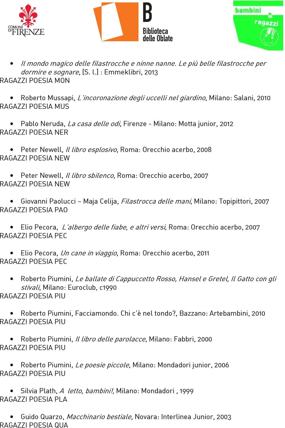 junior, 2012 RAGAZZI POESIA NER Peter Newell, Il libro esplosivo, Roma: Orecchio acerbo, 2008 RAGAZZI POESIA NEW Peter Newell, Il libro sbilenco, Roma: Orecchio acerbo, 2007 RAGAZZI POESIA NEW