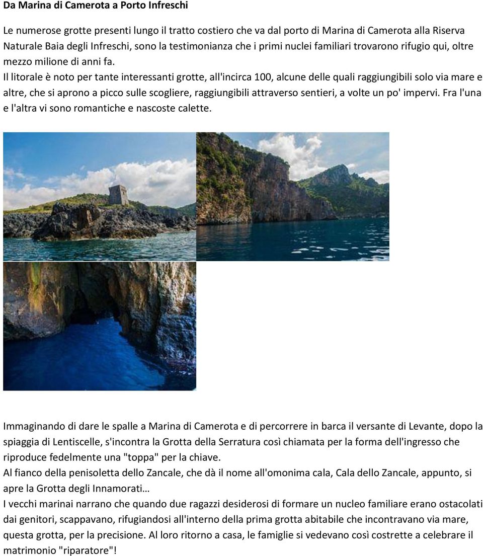 Il litorale è noto per tante interessanti grotte, all'incirca 100, alcune delle quali raggiungibili solo via mare e altre, che si aprono a picco sulle scogliere, raggiungibili attraverso sentieri, a