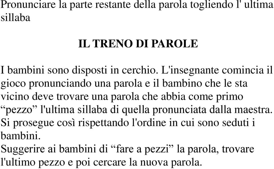 L'insegnante comincia il gioco pronunciando una parola e il bambino che le sta vicino deve trovare una parola che abbia