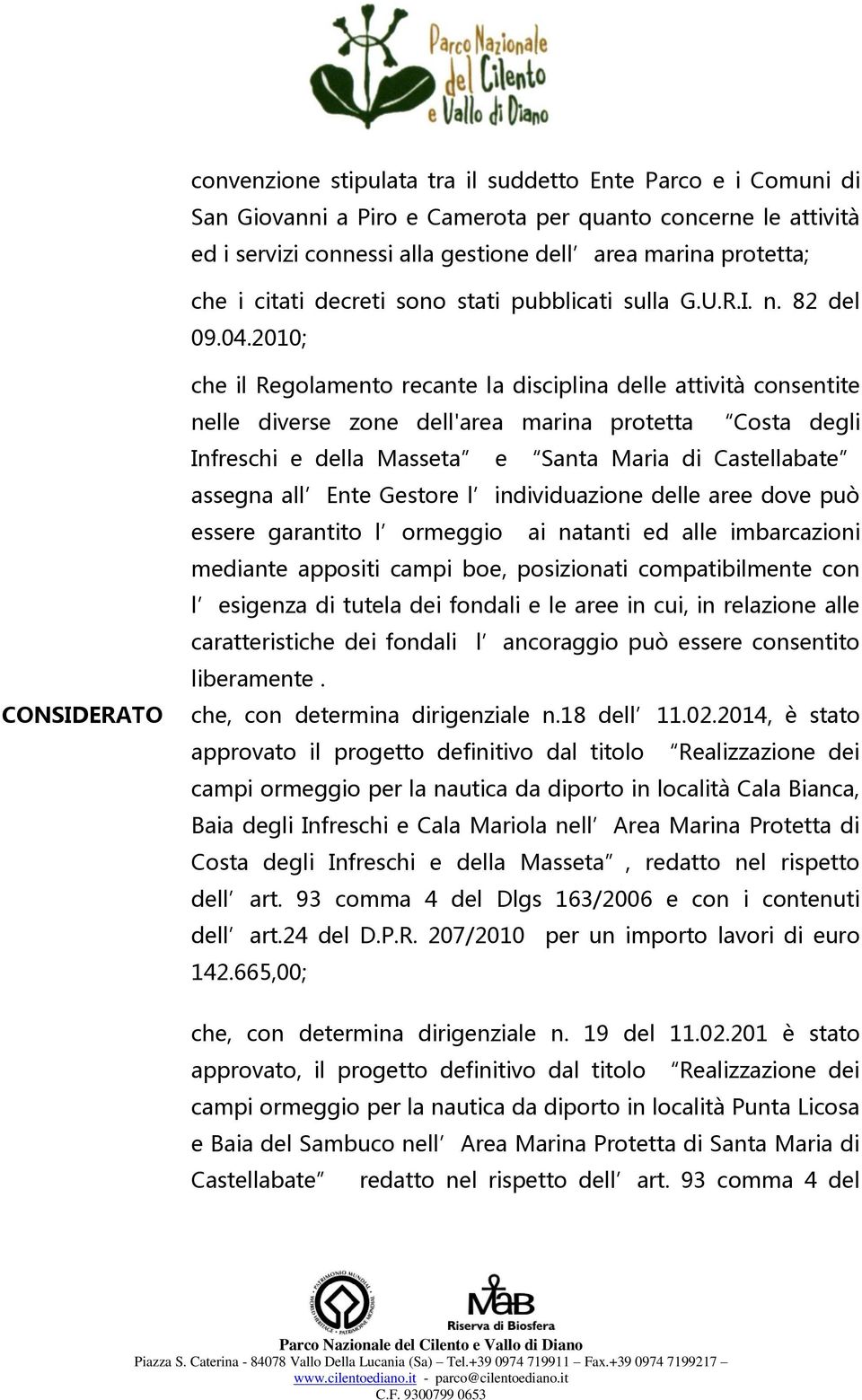 2010; CONSIDERATO che il Regolamento recante la disciplina delle attività consentite nelle diverse zone dell'area marina protetta Costa degli Infreschi e della Masseta e Santa Maria di Castellabate