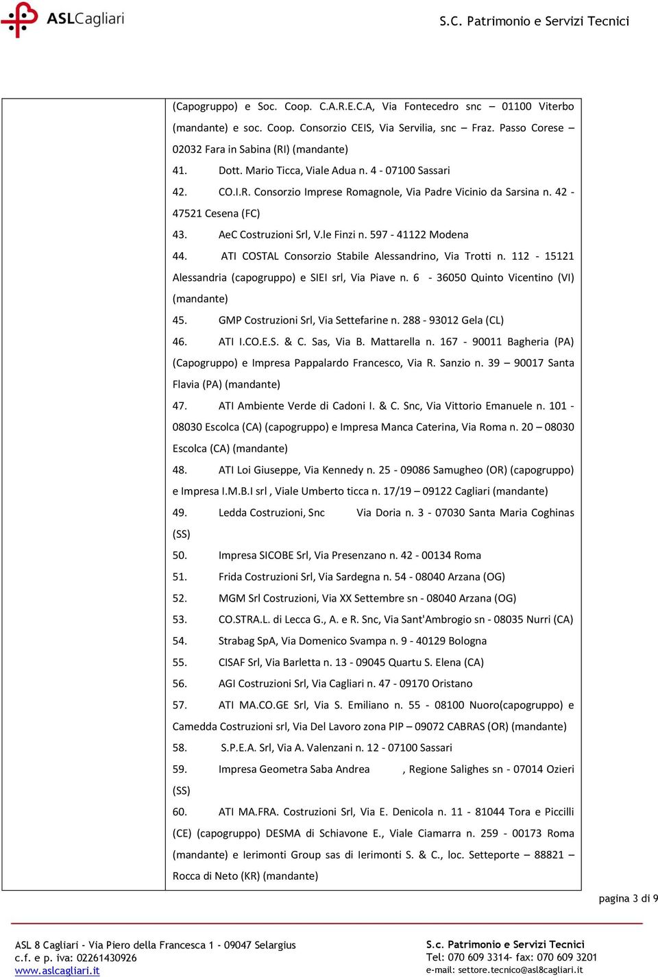 ATI COSTAL Consorzio Stabile Alessandrino, Via Trotti n. 112-15121 Alessandria (capogruppo) e SIEI srl, Via Piave n. 6-36050 Quinto Vicentino (VI) 45. GMP Costruzioni Srl, Via Settefarine n.