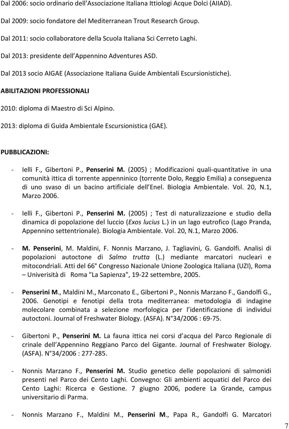 Dal 2013 socio AIGAE (Associazione Italiana Guide Ambientali Escursionistiche). ABILITAZIONI PROFESSIONALI 2010: diploma di Maestro di Sci Alpino.