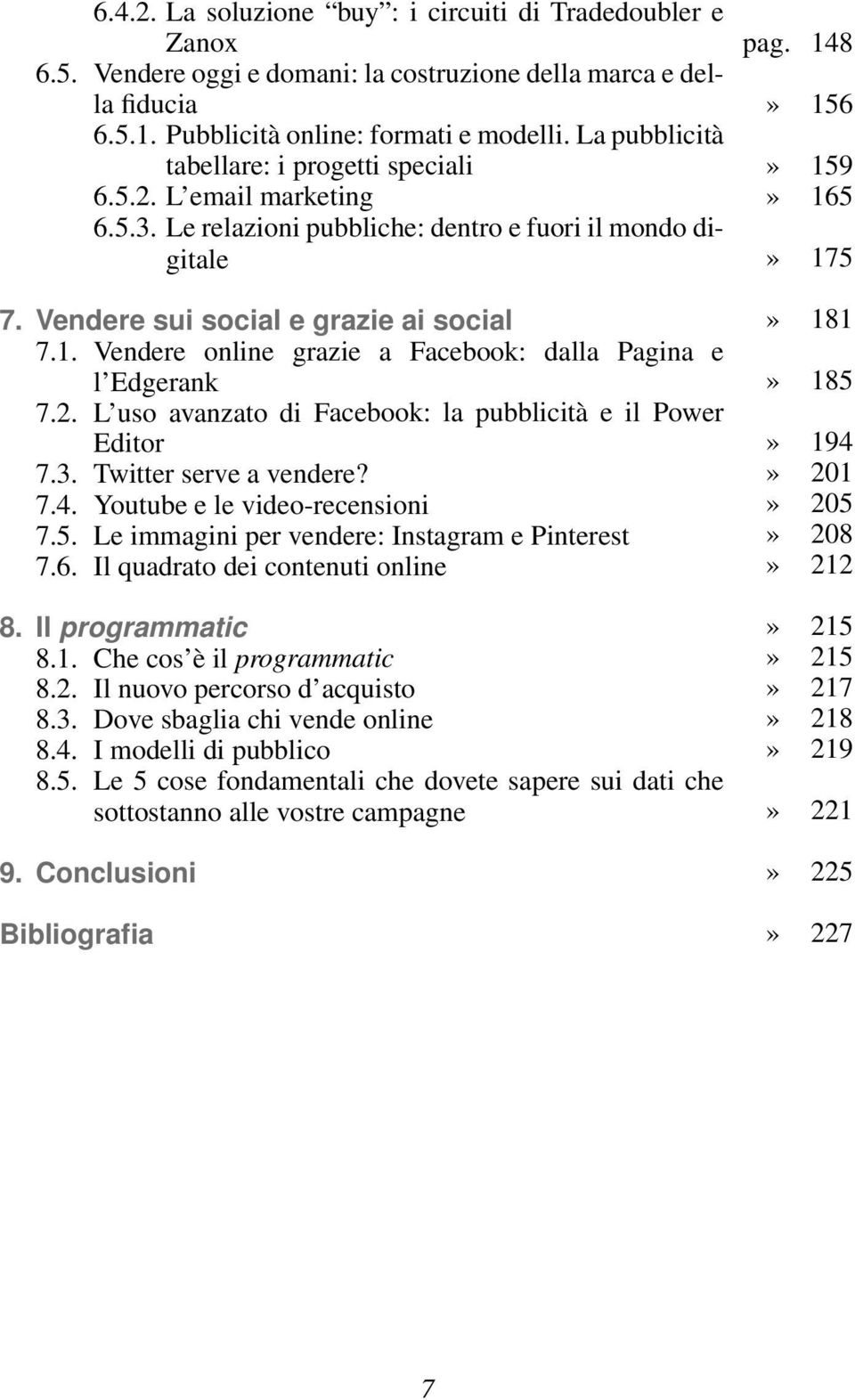 Vendere online grazie a Facebook: dalla Pagina e l Edgerank 7.2. L uso avanzato di Facebook: la pubblicità e il Power Editor 7.3. Twitter serve a vendere? 7.4. Youtube e le video-recensioni 7.5.