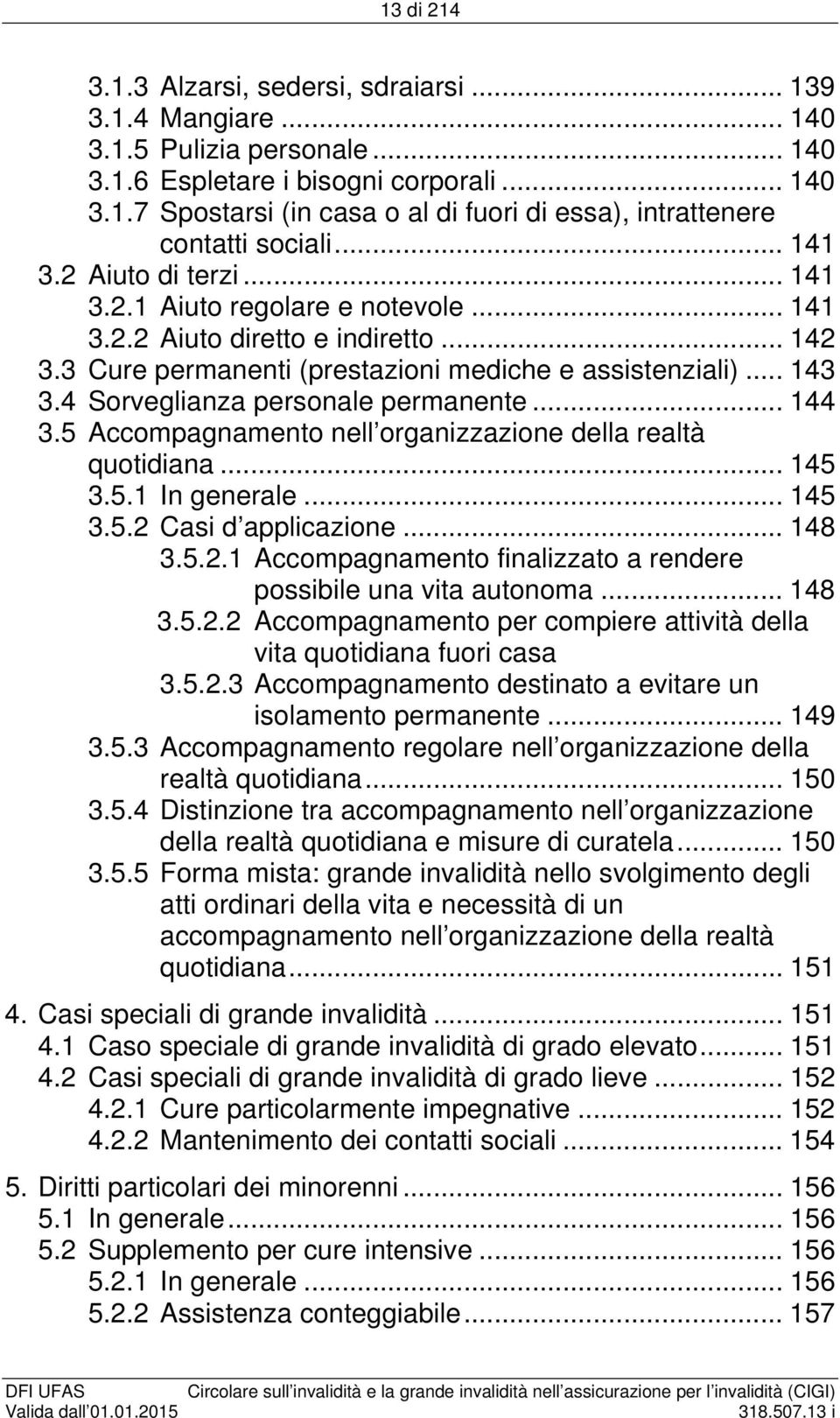 4 Sorveglianza personale permanente... 144 3.5 Accompagnamento nell organizzazione della realtà quotidiana... 145 3.5.1 In generale... 145 3.5.2 