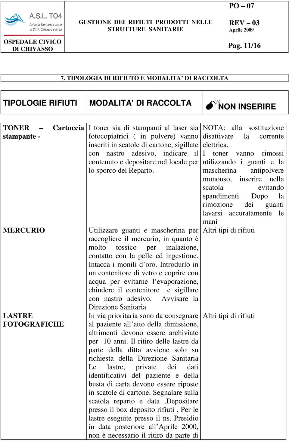 fotocopiatrici ( in polvere) vanno inseriti in scatole di cartone, sigillate con nastro adesivo, indicare il contenuto e depositare nel locale per lo sporco del Reparto.