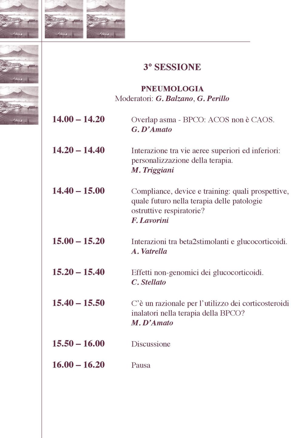 00 Compliance, device e training: quali prospettive, quale futuro nella terapia delle patologie ostruttive respiratorie? F. Lavorini 15.00 15.