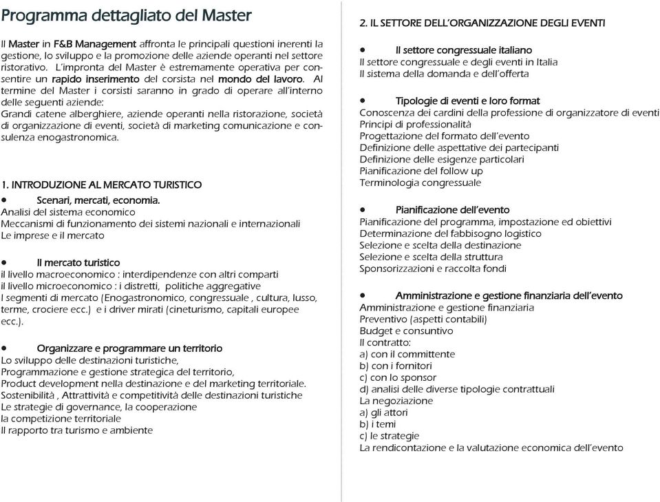 Al termine del Master i corsisti saranno in grado di operare all interno delle seguenti aziende: Grandi catene alberghiere, aziende operanti nella ristorazione, società di organizzazione di eventi,