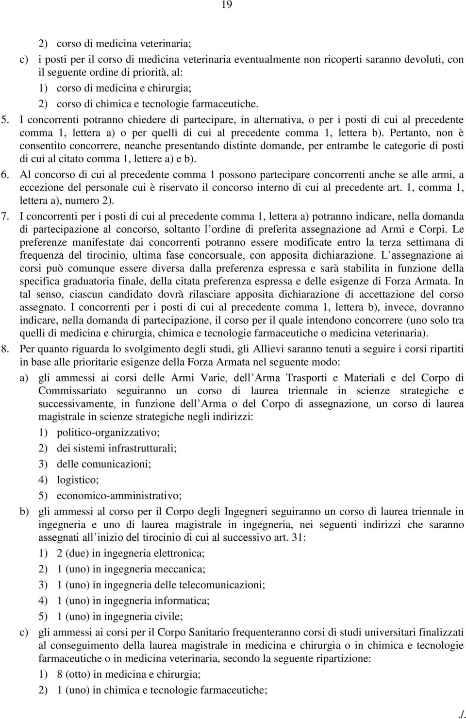 I concorrenti potranno chiedere di partecipare, in alternativa, o per i posti di cui al precedente comma 1, lettera a) o per quelli di cui al precedente comma 1, lettera b).