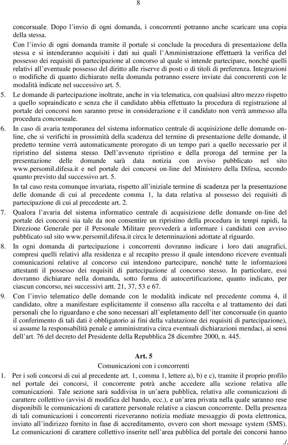 possesso dei requisiti di partecipazione al concorso al quale si intende partecipare, nonché quelli relativi all eventuale possesso del diritto alle riserve di posti o di titoli di preferenza.