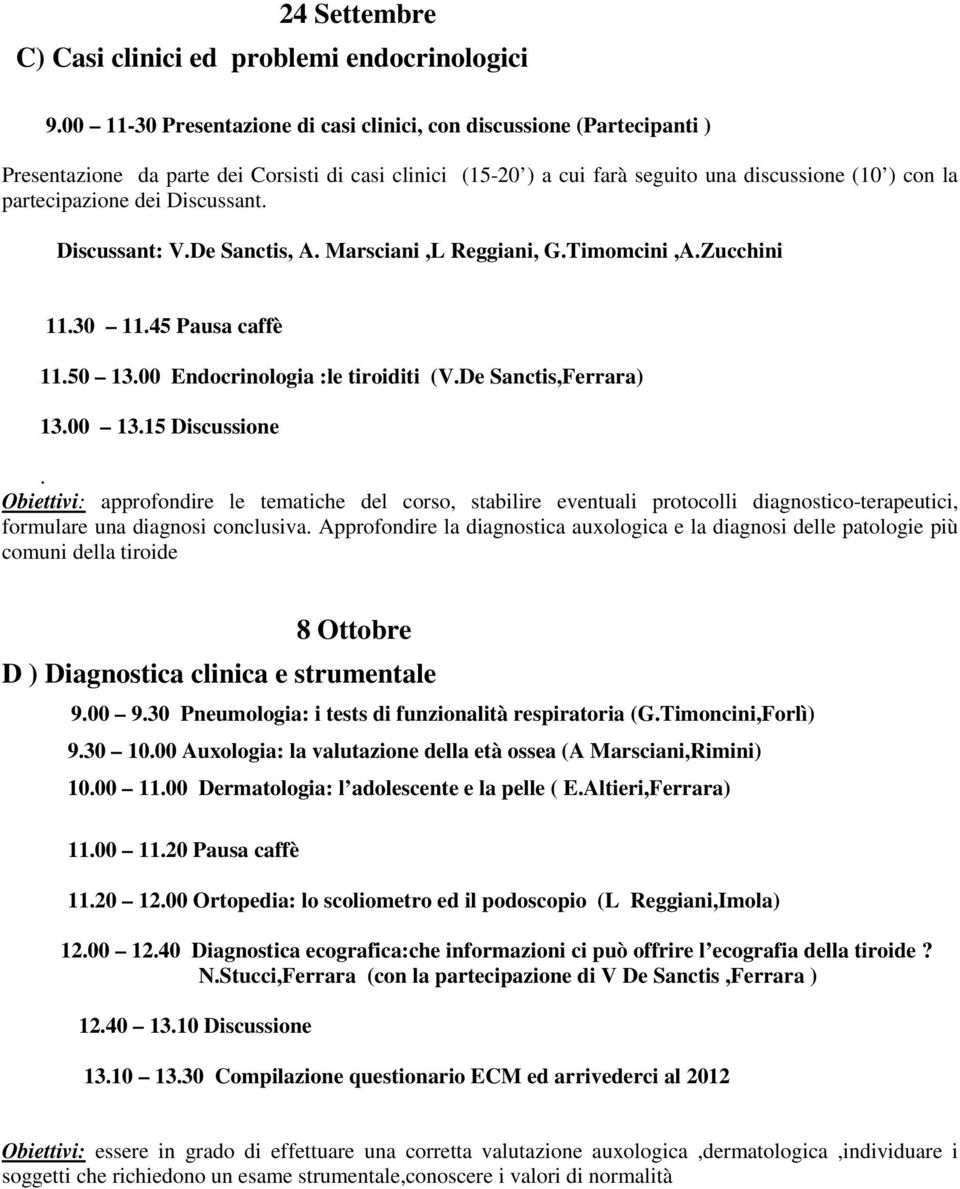 Discussant. Discussant: V.De Sanctis, A. Marsciani,L Reggiani, G.Timomcini,A.Zucchini 11.30 11.45 Pausa caffè 11.50 13.00 Endocrinologia :le tiroiditi (V.De Sanctis,Ferrara) 13.00 13.15 Discussione.
