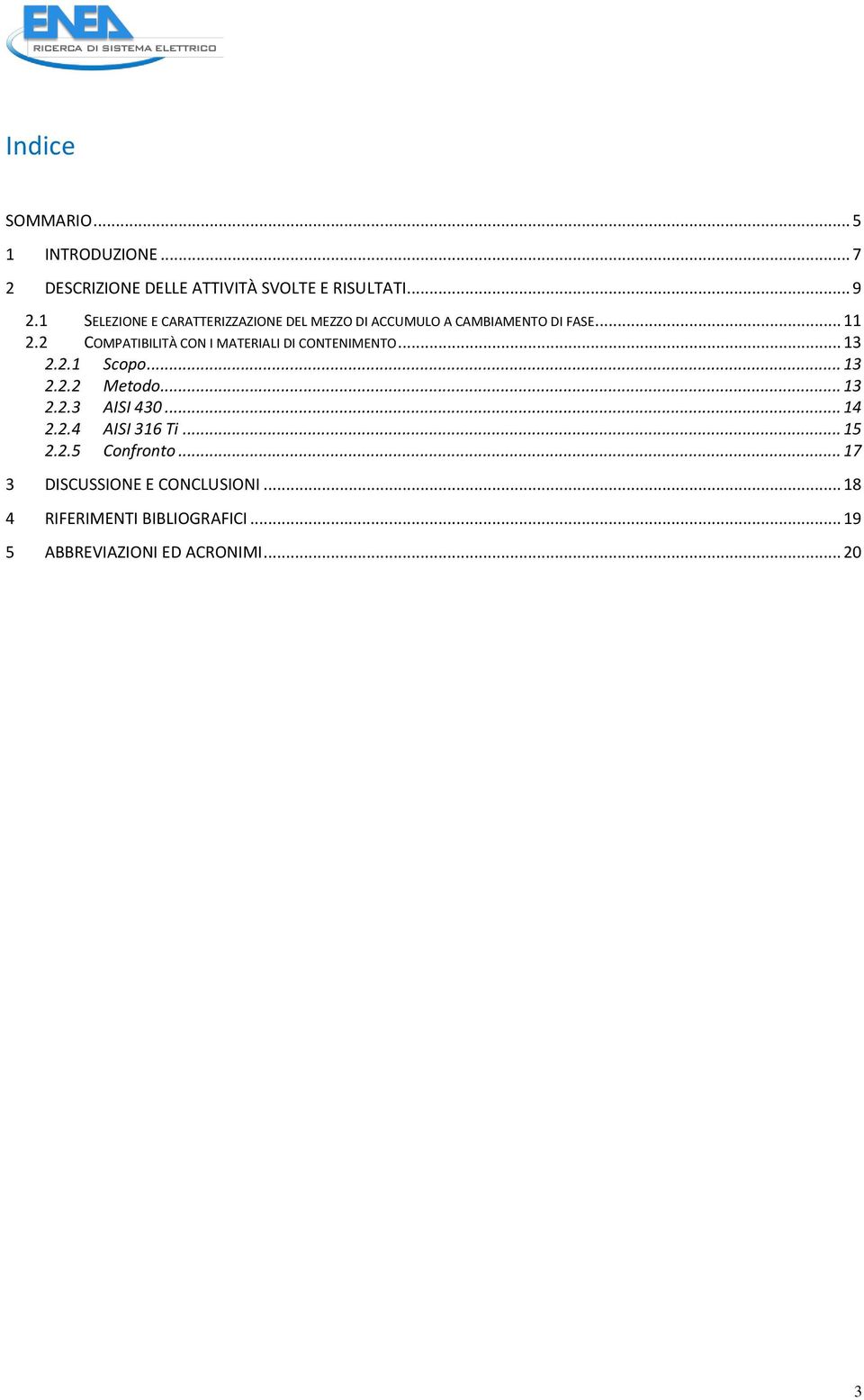 2 COMPATIBILITÀ CON I MATERIALI DI CONTENIMENTO... 13 2.2.1 Scopo... 13 2.2.2 Metodo... 13 2.2.3 AISI 430.