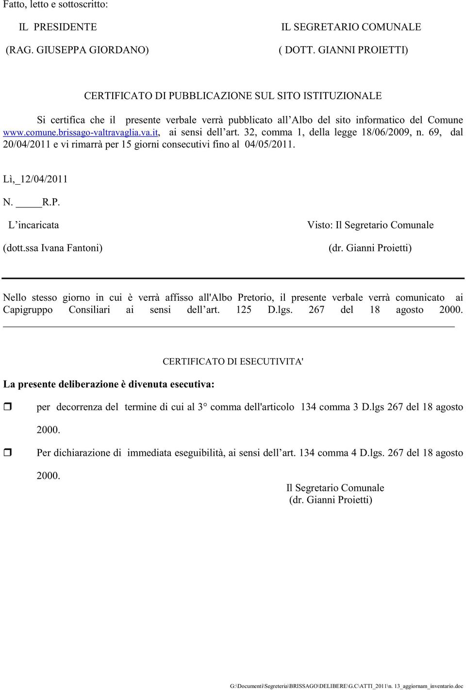 travaglia.va.it, ai sensi dell art. 32, comma 1, della legge 18/06/2009, n. 69, dal 20/04/2011 e vi rimarrà per 15 giorni consecutivi fino al 04/05/2011. Lì,_12/04/2011 N. R.P. L incaricata (dott.