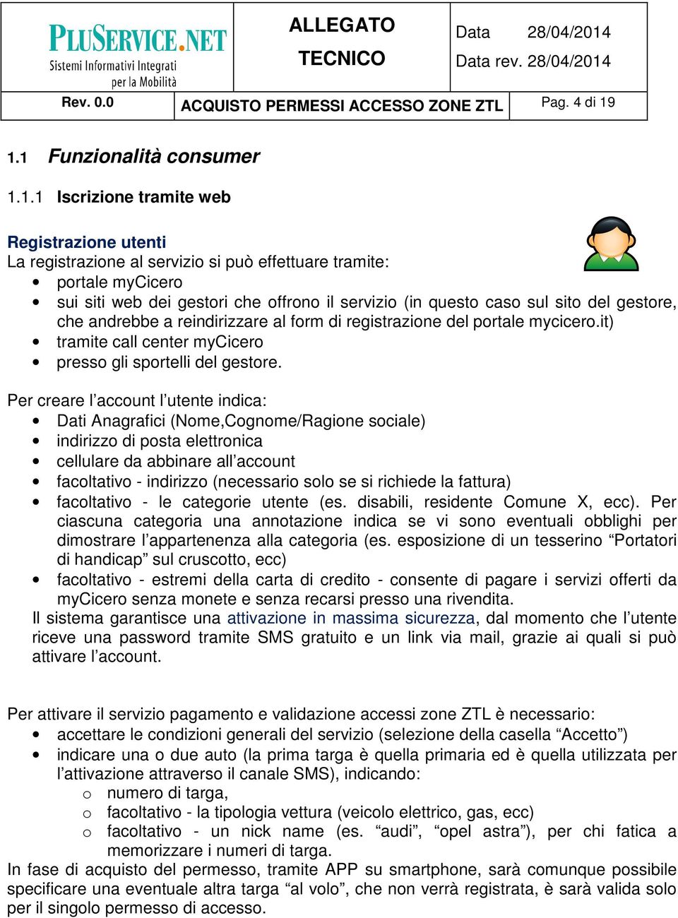 (in questo caso sul sito del gestore, che andrebbe a reindirizzare al form di registrazione del portale mycicero.it) tramite call center mycicero presso gli sportelli del gestore.