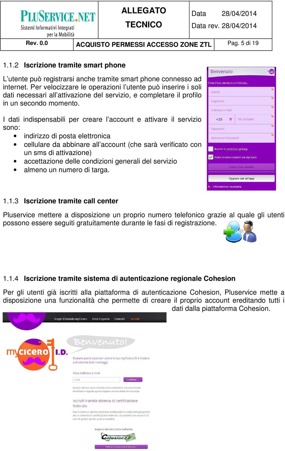 I dati indispensabili per creare l account e attivare il servizio sono: indirizzo di posta elettronica cellulare da abbinare all account (che sarà verificato con un sms di attivazione) accettazione