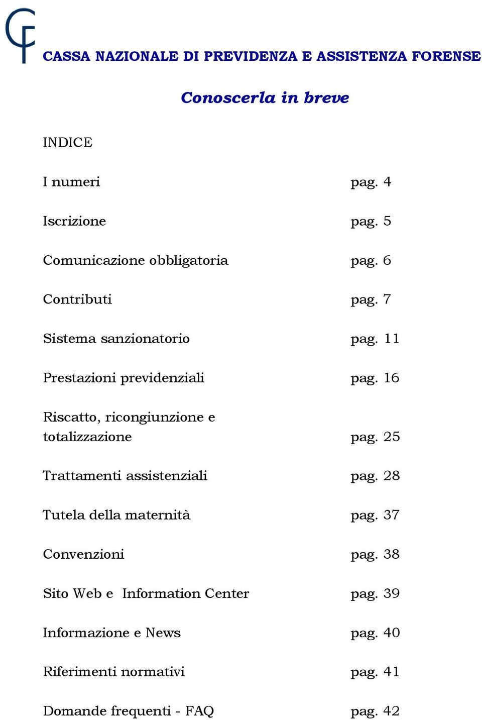 16 Riscatto, ricongiunzione e totalizzazione pag. 25 Trattamenti assistenziali pag. 28 Tutela della maternità pag.