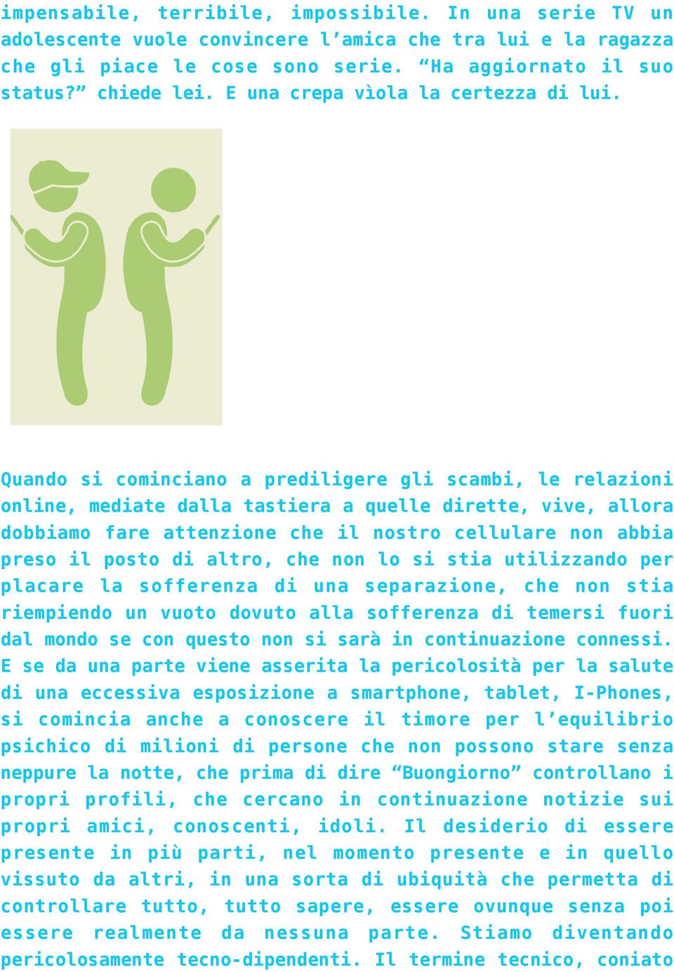 Quando si cominciano a prediligere gli scambi, le relazioni online, mediate dalla tastiera a quelle dirette, vive, allora dobbiamo fare attenzione che il nostro cellulare non abbia preso il posto di