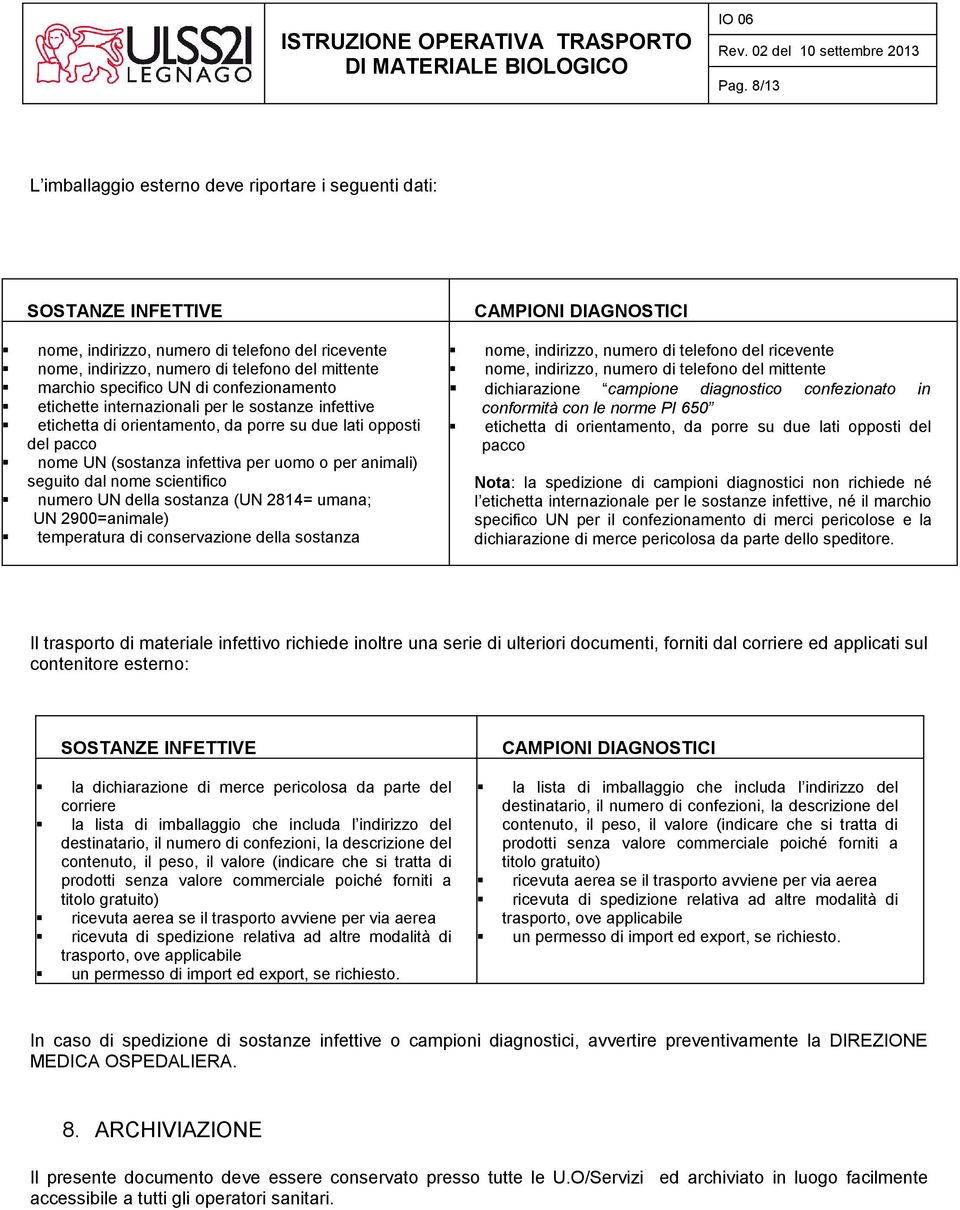 uomo o per animali) seguito dal nome scientifico numero UN della sostanza (UN 2814= umana; UN 2900=animale) temperatura di conservazione della sostanza nome, indirizzo, numero di telefono del