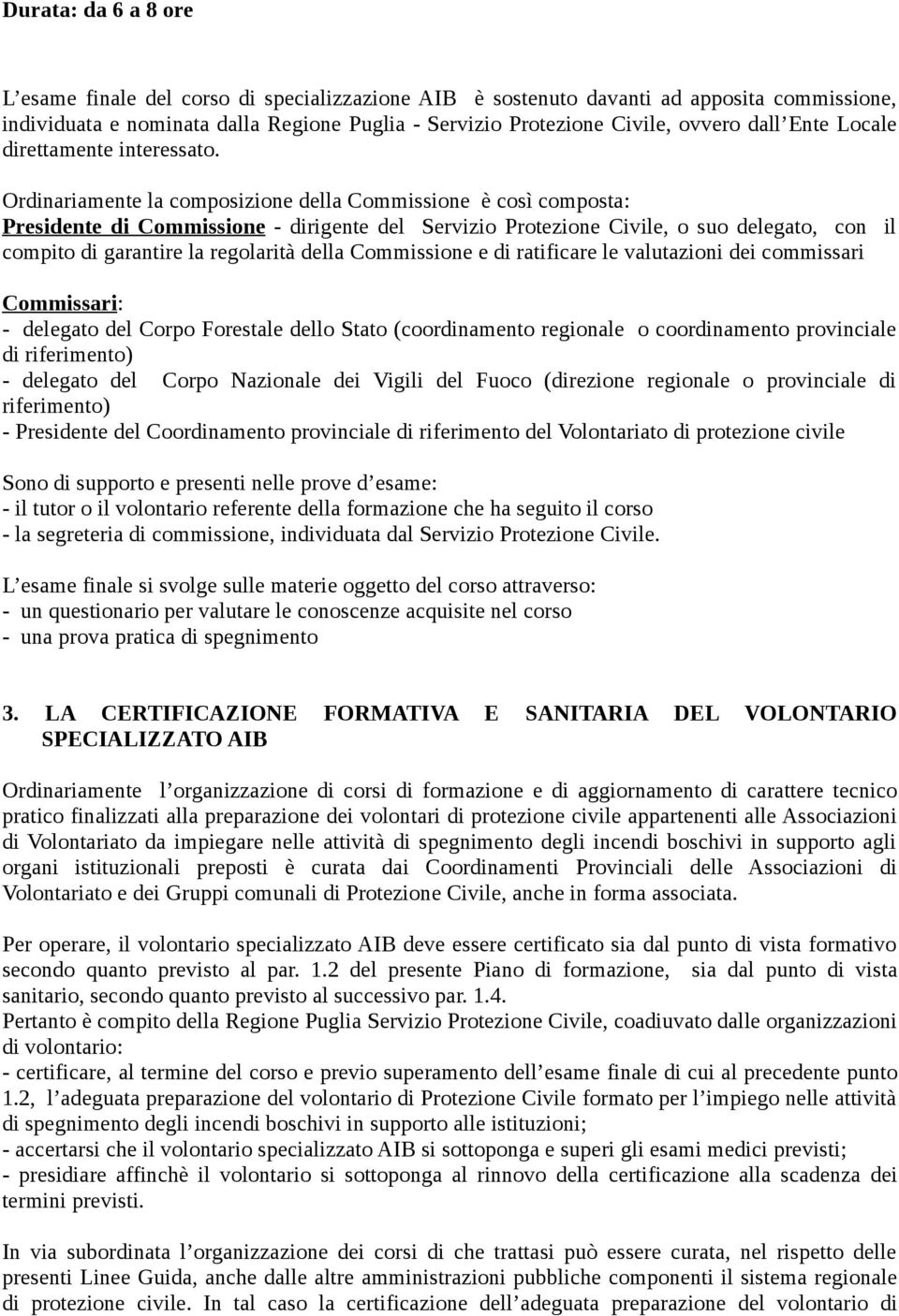 Ordinariamente la composizione della Commissione è così composta: Presidente di Commissione - dirigente del Servizio Protezione Civile, o suo delegato, con il compito di garantire la regolarità della