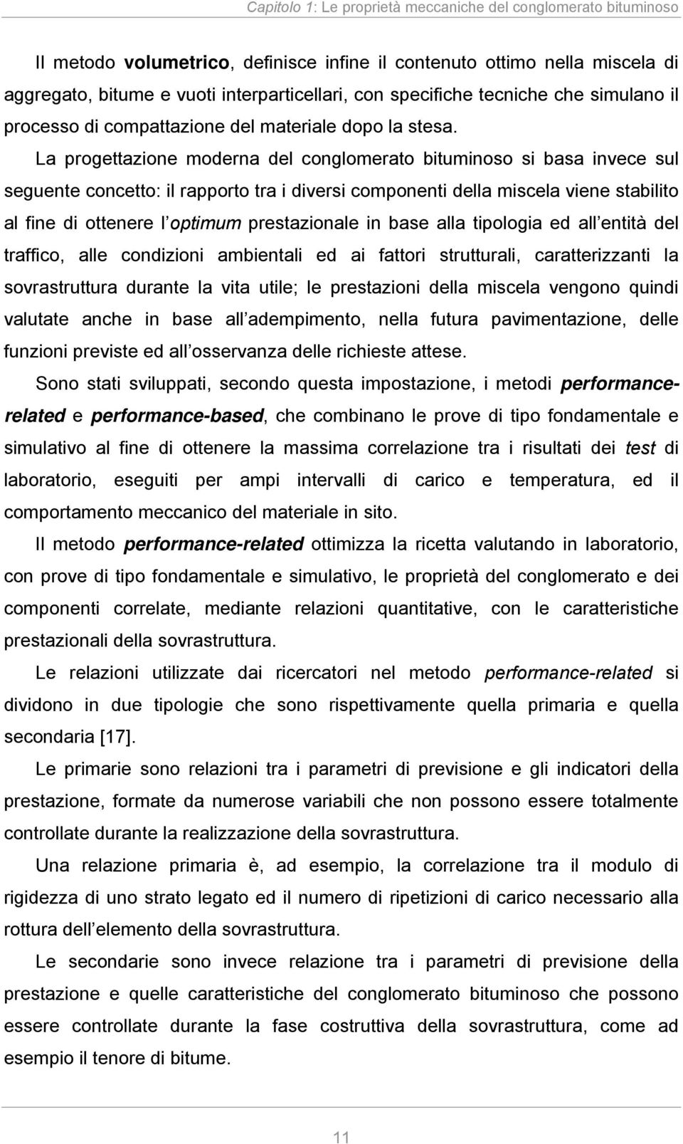 La progettazioe modera del coglomerato bitumioso si basa ivece sul seguete cocetto: il rapporto tra i diversi compoeti della miscela viee stabilito al fie di otteere l optimum prestazioale i base