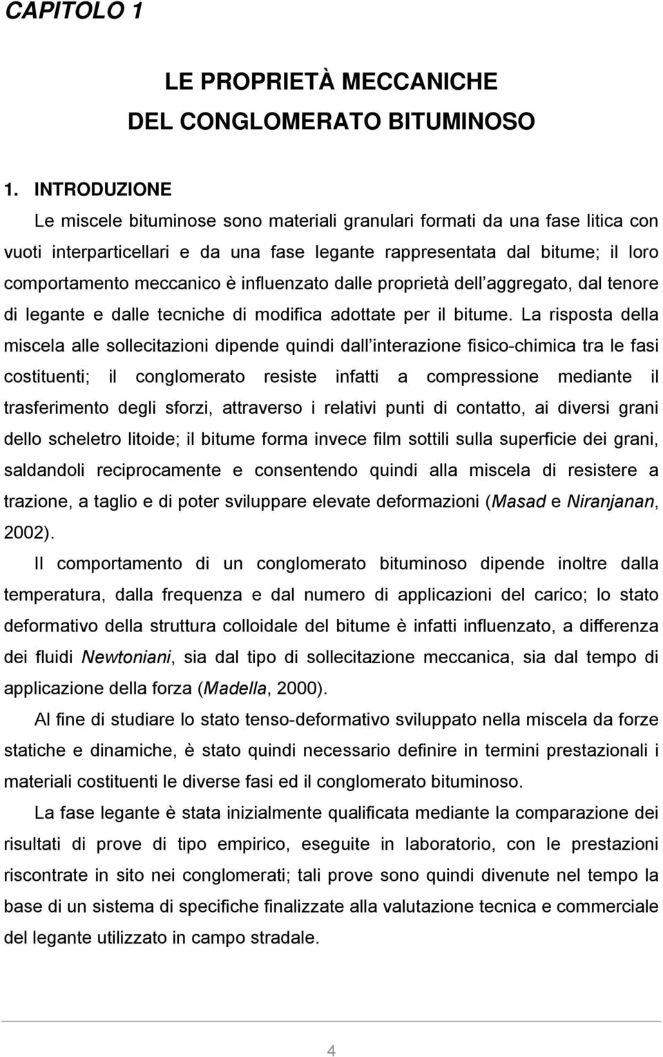 dalle proprietà dell aggregato, dal teore di legate e dalle teciche di modifica adottate per il bitume.