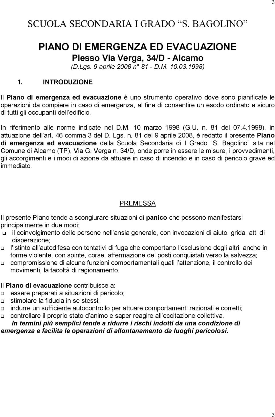 tutti gli occupanti dell edificio. In riferimento alle norme indicate nel D.M. 10 marzo 1998 (G.U. n. 81 del 07.4.1998), in attuazione dell art. 46 comma 3 del D. Lgs. n. 81 del 9 aprile 2008, è redatto il presente Piano di emergenza ed evacuazione della Scuola Secondaria di I Grado S.