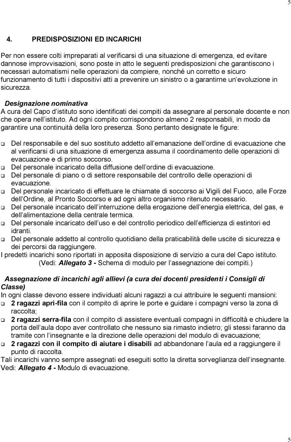 sicurezza. Designazione nominativa A cura del Capo d istituto sono identificati dei compiti da assegnare al personale docente e non che opera nell istituto.