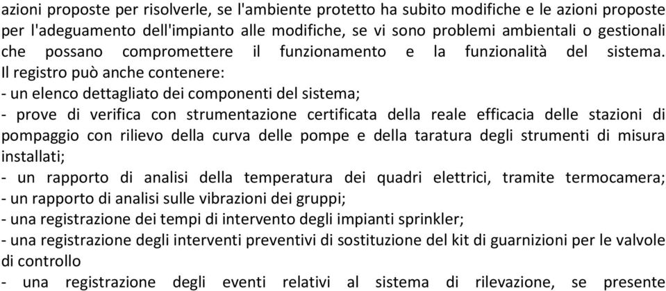 Il registro può anche contenere: - un elenco dettagliato dei componenti del sistema; - prove di verifica con strumentazione certificata della reale efficacia delle stazioni di pompaggio con rilievo