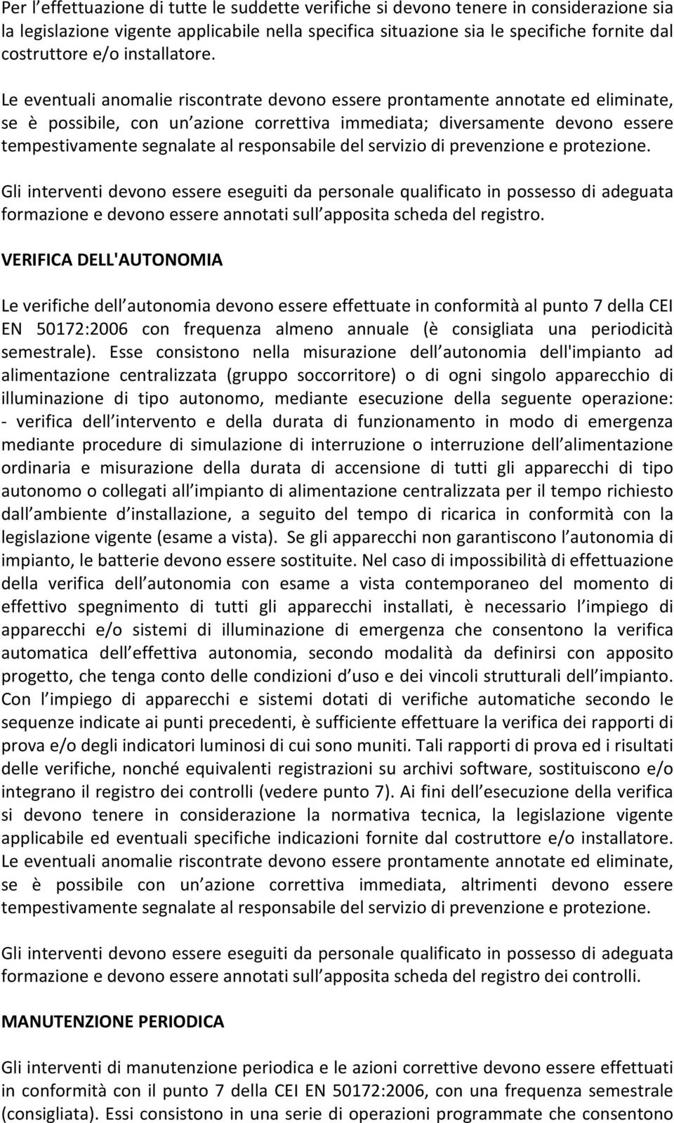 Le eventuali anomalie riscontrate devono essere prontamente annotate ed eliminate, se è possibile, con un azione correttiva immediata; diversamente devono essere tempestivamente segnalate al