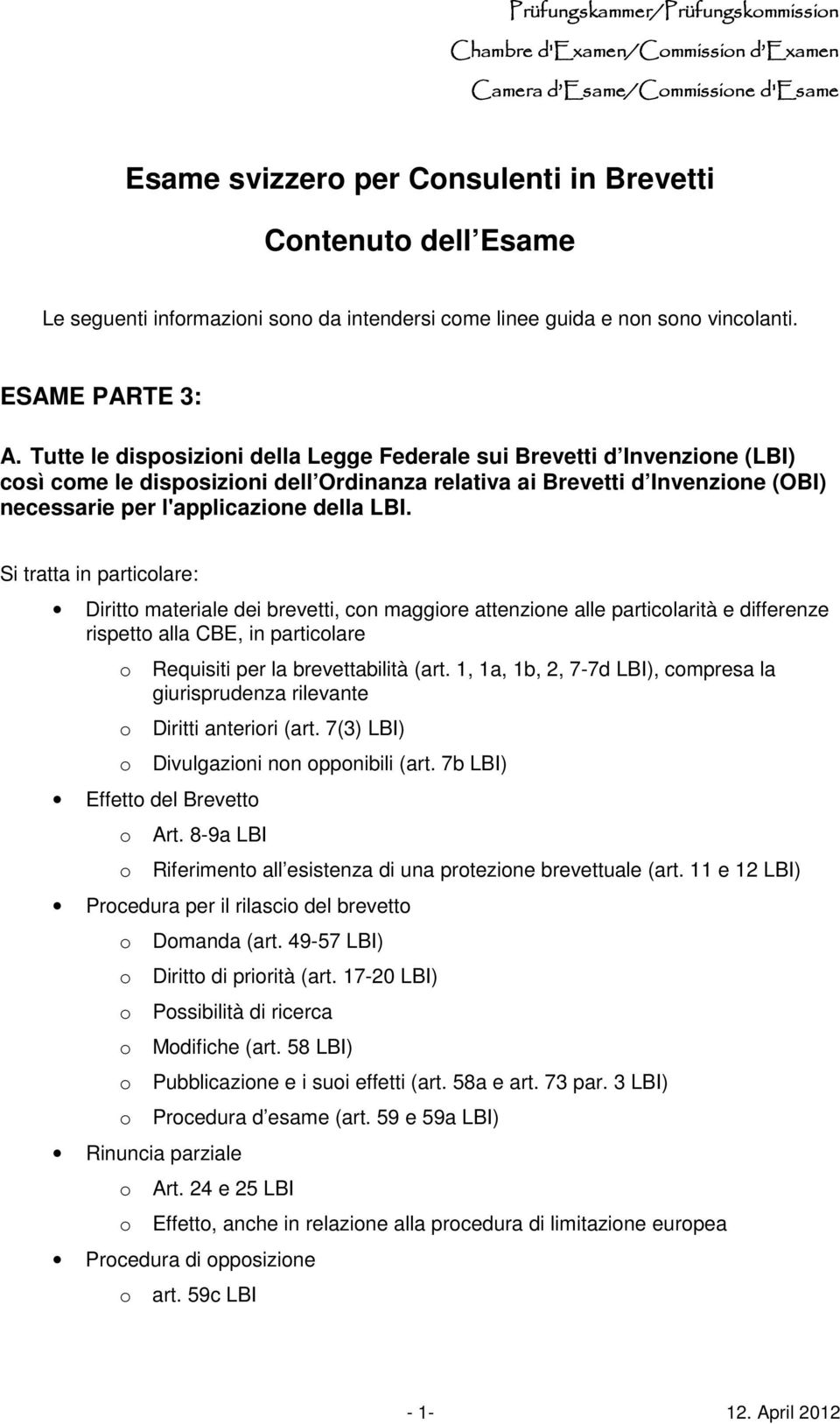 Si tratta in particolare: Diritto materiale dei brevetti, con maggiore attenzione alle particolarità e differenze rispetto alla CBE, in particolare o Requisiti per la brevettabilità (art.