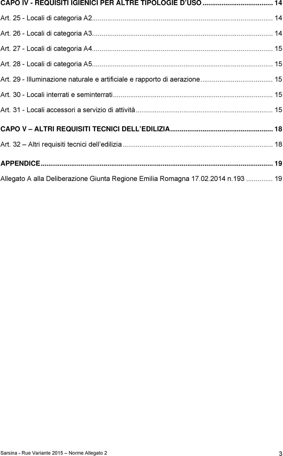 .. 15 Art. 31 - Locali accessori a servizio di attività... 15 CAPO V ALTRI REQUISITI TECNICI DELL EDILIZIA... 18 Art. 32 Altri requisiti tecnici dell edilizia.