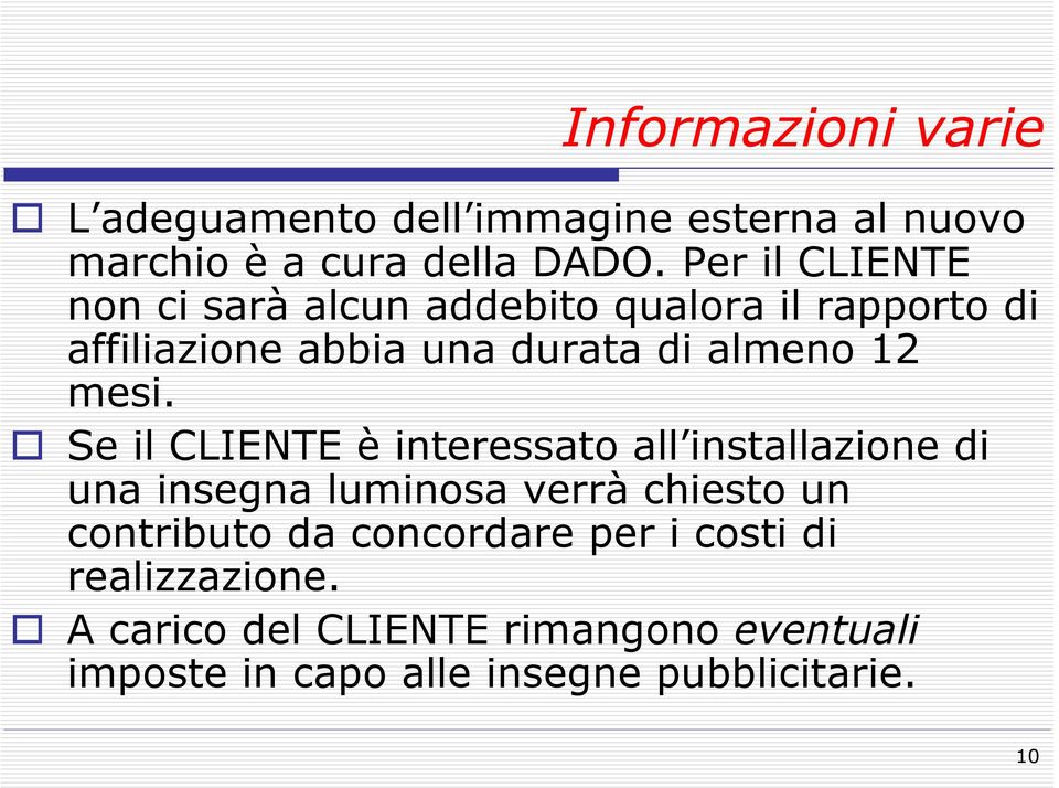 mesi. Se il CLIENTE è interessato all installazione di una insegna luminosa verrà chiesto un contributo da