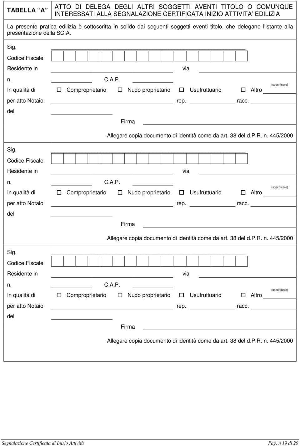 In qualità di Comproprietario Nudo proprietario Usufruttuario Altro per atto Notaio rep. racc. del Firma (specificare) Allegare copia documento di identità come da art. 38 del d.p.r. n. 445/2000 Sig.